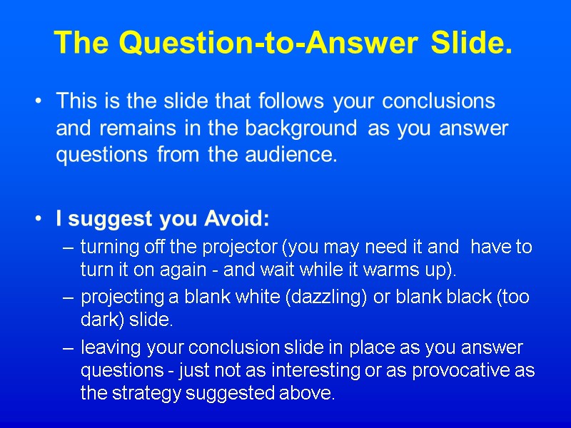 The Question-to-Answer Slide. This is the slide that follows your conclusions and remains in